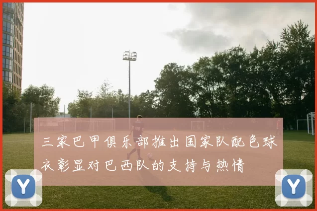 三家巴甲俱乐部推出国家队配色球衣彰显对巴西队的支持与热情